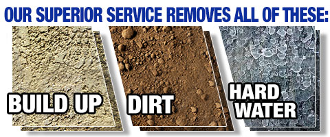 Our Superior Service removes: germs, build up, dirt & hard water.